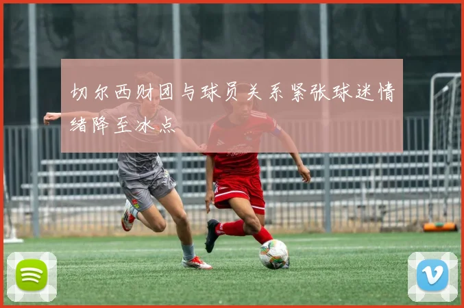 切尔西财团与球员关系紧张球迷情绪降至冰点