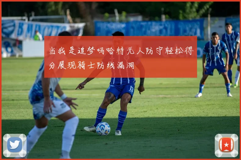 当我是追梦吗哈特无人防守轻松得分展现骑士防线漏洞