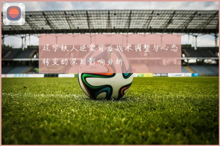 辽宁铁人逆袭背后战术调整与心态转变的深刻影响分析